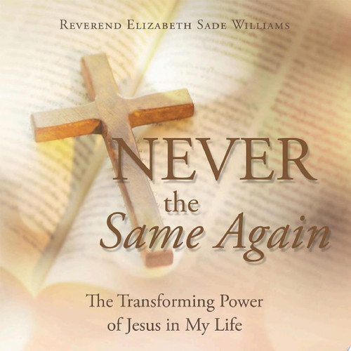 Never the Same Again The Transforming Power of Jesus in My Life