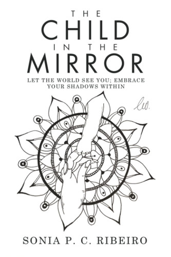 The Child in the Mirror Let the World See You; Embrace Your Shadows Within