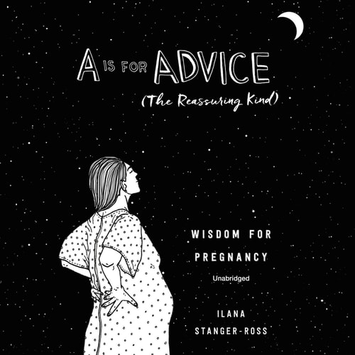 A Is for Advice (The Reassuring Kind): Wisdom for Pregnancy