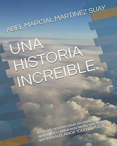 Una Historia Increible En la Vida Ocurren Cosas Sin Explicación Aparente. el Camino Esta Hecho Solo Tienes Que Andarlo. el AMOR TODO lo PUEDE