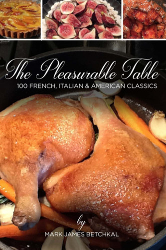 The Pleasurable Table 100 French, Italian, and American Inspired Classics