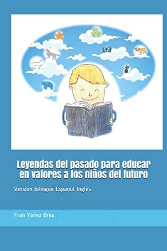 Leyendas Del Pasado para Educar en Valores a Los niños Del Futuro Versión Bilingüe Espanol/Ingles