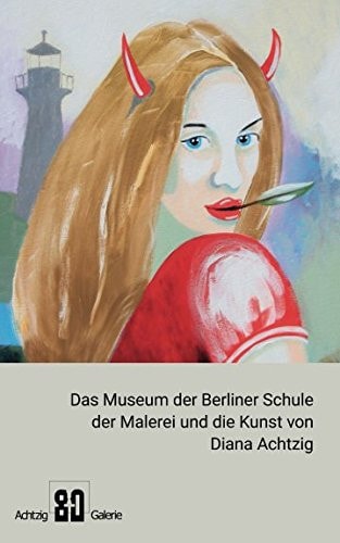 Das Museum der Berliner Schule der Malerei und die Kunst von Diana Achtzig: Neue Leipziger Schule, art KARLSRUHE, art Basel, art cologne, art miami basel (German Edition)