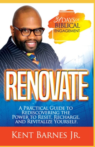 Renovate A Practical Guide to Rediscovering the Power to Reset, Recharge, and Revitalize Yourself in 31 Days of Biblical Engagement