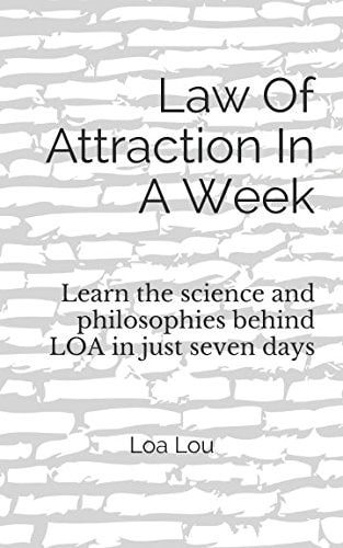 Law of Attraction in a Week Learn the Science and Philosophies Behind LOA in Just Seven Days
