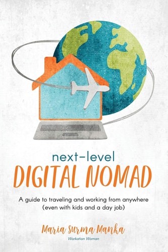 Next-Level Digital Nomad A Guide to Traveling and Working from Anywhere (even with Kids and a Day Job)