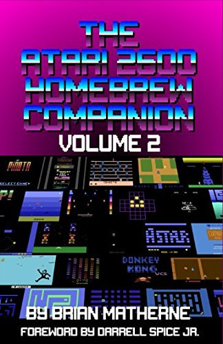 The Atari 2600 Homebrew Companion: Volume 2 34 Atari 2600 Homebrew Video Games