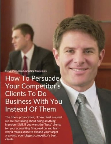 How to Persuade Your Competitor's Best Clients to Do Business with You Instead of Them Accountants, Learn How to Grow Your Business Via the Deepest Available Client Pools