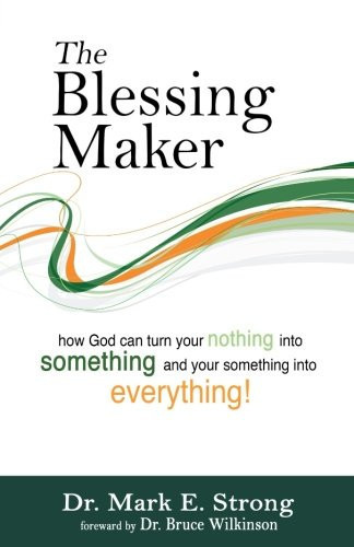 The Blessing Maker How to Turn Your Nothing Into Something and Your Something Into Everything