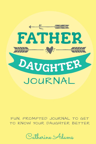 Father and Daughter Journal Fun, Prompted Journal for Dads and Daughters; for Tween and Teen Girls and Their Fathers