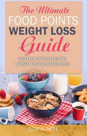 The Ultimate Food Points Weight Loss Guide Learn How to Easily Lose Fat and Keep It Off with Food Points (Includes How to Guide, Meal Plan, Cookbook, Recipes and Pictures)