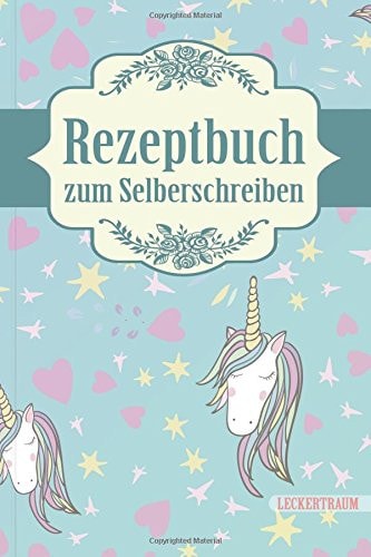 LECKERTRAUM Rezeptbuch Zum Selberschreiben Einhorn 2 Eigenes Kochbuch Erstellen, Lieblingsrezepte Eintragen und Glücklich Kochen - Mit Individuellem Inhaltsverzeichnis Bzw. Register und Platz Für Eigene Notizen