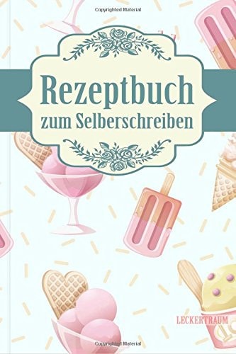 LECKERTRAUM Rezeptbuch Zum Selberschreiben Eigenes Kochbuch Erstellen, Lieblingsrezepte Eintragen und Glücklich Kochen - Mit Individuellem Inhaltsverzeichnis Bzw. Register und Platz Für Eigene Notizen