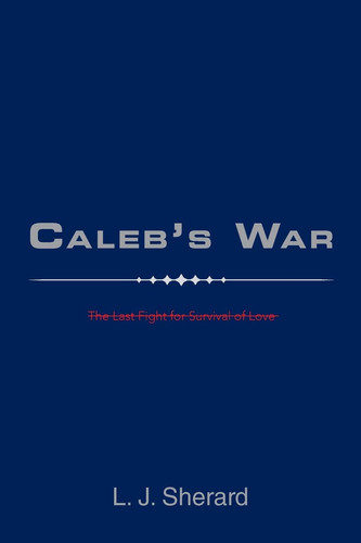 Caleb's War The Last Fight for Survival of Love