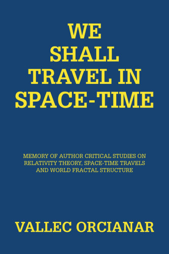 We Shall Travel in Space-Time Memory of the Author's Critical Studies on Special Relativity Theory and Space Time Travels.
