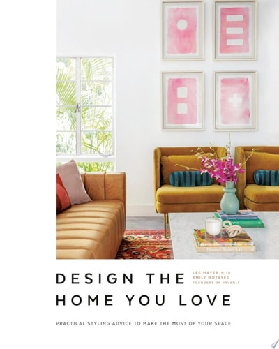 Design the Home You Love: Practical Styling Advice to Make the Most of Your Space