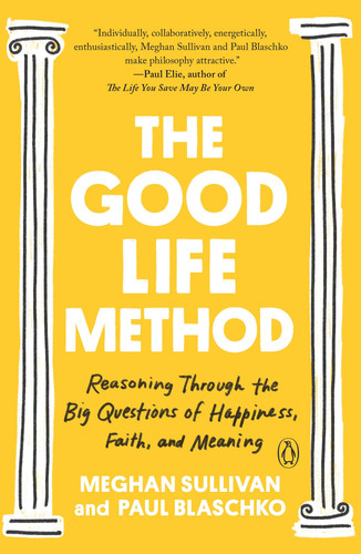 The Good Life Method Reasoning Through the Big Questions of Happiness, Faith, and Meaning