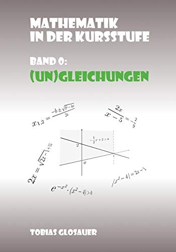 Mathematik in der Kursstufe Band 0 (Un)Gleichungen
