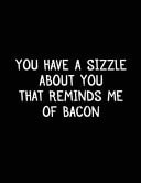 You Have a Sizzle about You That Reminds Me of Bacon Gifts for Foodies, Blank Sketchbook for Kids (Sketch, Draw and Doodle) V2
