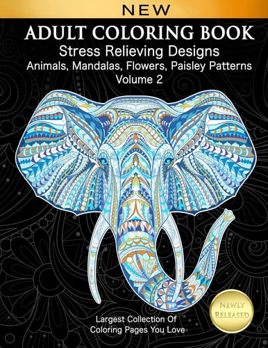 Adult Coloring Book Stress Relieving Designs Animals, Mandalas, Flowers, Paisley Patterns Volume 2 Largest Collection Of Coloring Pages You Love
