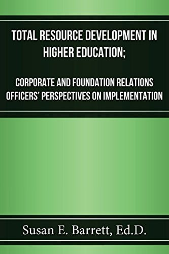 Total Resource Development in Higher Education Corporate and Foundation Relations Officers' Perspectives on Implementation