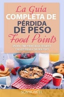 La Guía Completa de Pérdida de Peso Food Points Aprenda Cómo Perder Grasa Fácilmente y No Recuperarla Con Food Points
