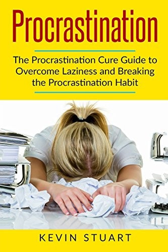 Procrastination The Procrastination Cure Guide to Overcome Laziness and Breaking the Procrastination Habit