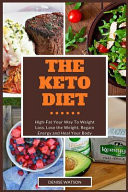The Keto Diet: High-Fat Your Way to Weight Loss, Lose the Weight, Regain Energy and Heal Your Body :Low Carb, Ketogenic, Sugar Free, High Fat, This Is the Ultimate Ketogenic Diet Manual Anywhere!