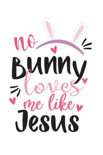 No Bunny Loves Me Like Jesus Lined Journal Cute Easter Notebook Journal, Funny Pun Easter Bunny Pink and White, Easter Notebook Journal, 120 Lined, 6 X 9 Blank Easter Quote Religious Book, Easter Gift for Teens, Men, Easter Gift for Women