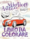Migliori Automobili: Libro Da Colorare Album Da Colorare Libro Da Colorare 7 Anni Libro Da Colorare 7 Anni Best Cars Kids Coloring Book  Coloring Book 9 Year Old (Coloring Book Naughty) Coloring Books Auto Album Da Colorare