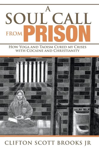 A Soul Call From Prison How Yoga and Taoism Cured My Crises with Cocaine and Christianity