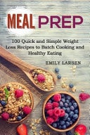 Meal Prep 100 Quick and Simple Weight Loss Recipes to Batch Cooking and Healthy Eating