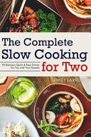 The Complete Slow Cooking for Two 50 Delicious Quick & Easy Dinner for You and Your Sweetie