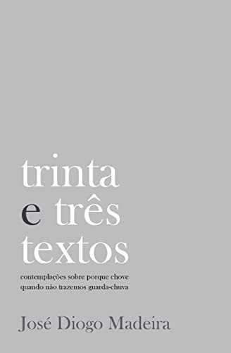 Trinta e Três Textos Contemplações Sobre Porque Chove Quando Não Trazemos Guarda-Chuva