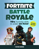 Fortnite Battle Royale 10x Fortnite Skills in Under an Hour: a Step by Step Guide