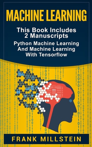 Machine Learning 2 Manuscripts: Python Machine Learning and Machine Learning with TensorFlow