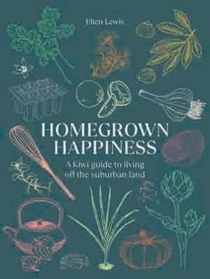 Homegrown Happiness A Kiwi Guide to Living Off the Suburban Land
