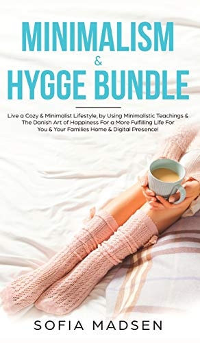 Minimalism & Hygge Bundle Live a Cozy & Minimalist Lifestyle, by Using Minimalistic Teachings & The Danish Art of Happiness For a More Fulfilling Life For You & Your Families Home & Digital Presence!