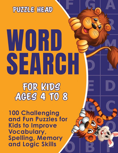 Word Search for Kids Ages 4 to 8 100 Challenging and Fun Puzzles for Kids to Improve Vocabulary, Spelling, Memory and Logic Skills