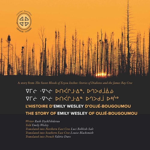 Emilii Weslii Utipaachimuwin Uchepukumuu Uhchiiu / Emilii Weslii Utipaachimuwin, Uchepukumuuiinuu / L'histoire D'Emily Wesley D'Oujé-Bougoumou The Story of Emily Wesley of Oujé-Bougoumou