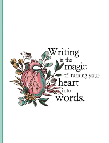 Writing Is the Magic of Turning Your Heart into Words: A Writer's Notebook: Notebooks for Creative Souls