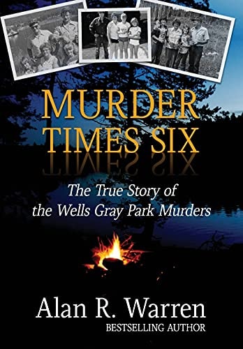 Murder Times Six The True Story of the Wells Gray Park Murders
