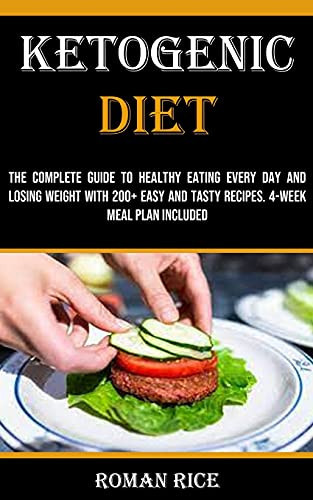 Ketogenic Diet The Complete Guide to Healthy Eating Every Day and Losing Weight With 200+ Easy and Tasty Recipes. 4-week Meal Plan Included