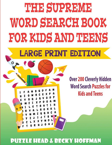 The Supreme Word Search Book for Kids and Teens - Large Print Edition Over 200 Cleverly Hidden Word Search Puzzles for Kids and Teens