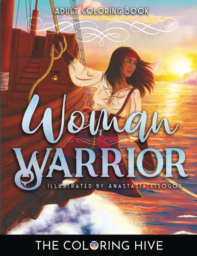Woman Warrior: An adult coloring book of 25 female warriors inspired by history, fantasy, sci fi & steampunk!