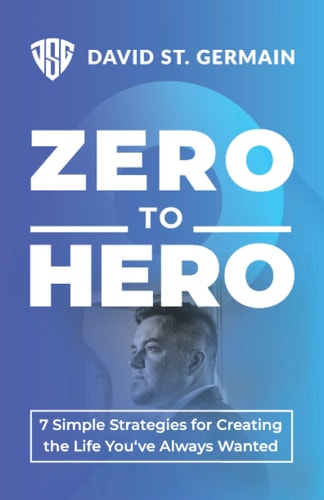 Zero To Hero: 7 Simple Strategies for Creating the Life You've Always Wanted