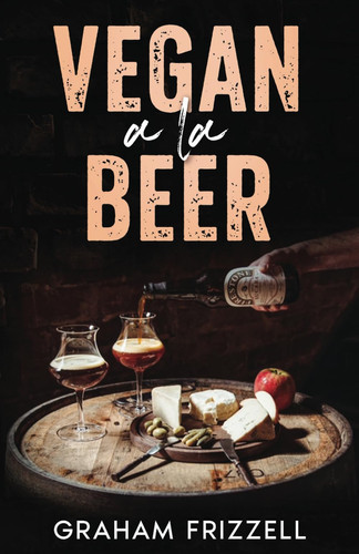 Vegan a la Beer Matching the Beers of the World with Plant-Based Cuisine