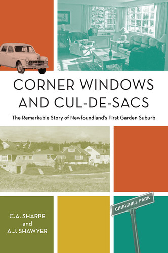 Corner Windows and Cul-de-sacs The Remarkable Story of Newfoundland's First Garden Suburb
