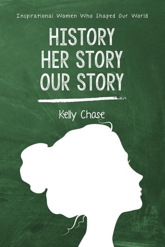 History, Her Story, Our Story Inspirational Women who Shaped Our World
