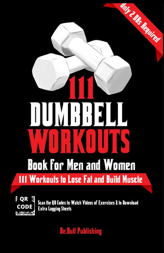 111 Dumbbell Workouts Book for Men and Women With Only 2 Dumbbells. Workout Journal Log Book of 111 Dumbbell Workout Routines to Build Muscle. Workout of the Day Book Provides Extra Logging Sheets